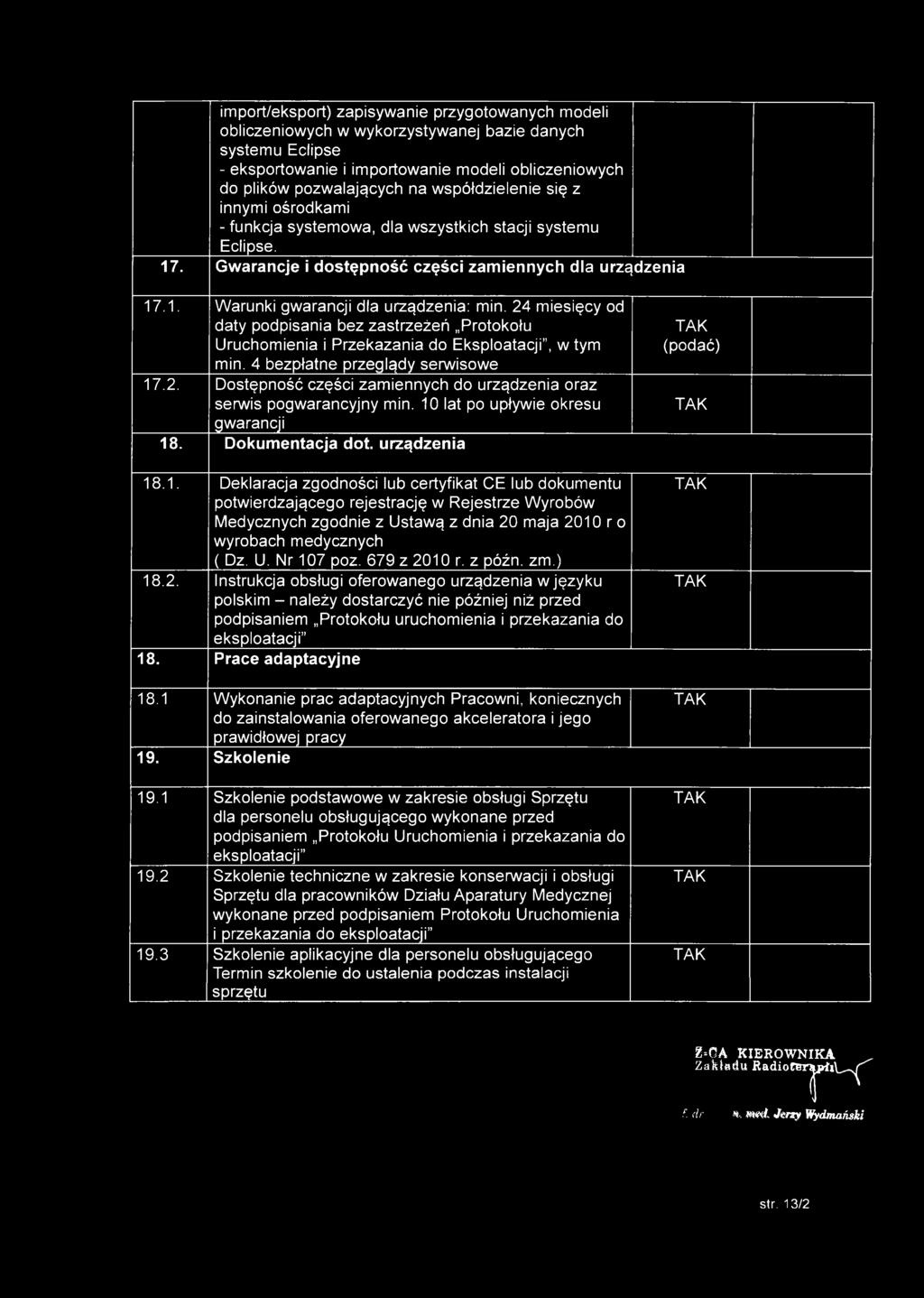24 miesięcy od daty podpisania bez zastrzeżeń Protokołu Uruchomienia i Przekazania do Eksploatacji, w tym min. 4 bezpłatne przeglądy serwisowe 17.2. Dostępność części zamiennych do urządzenia oraz serwis pogwarancyjny min.