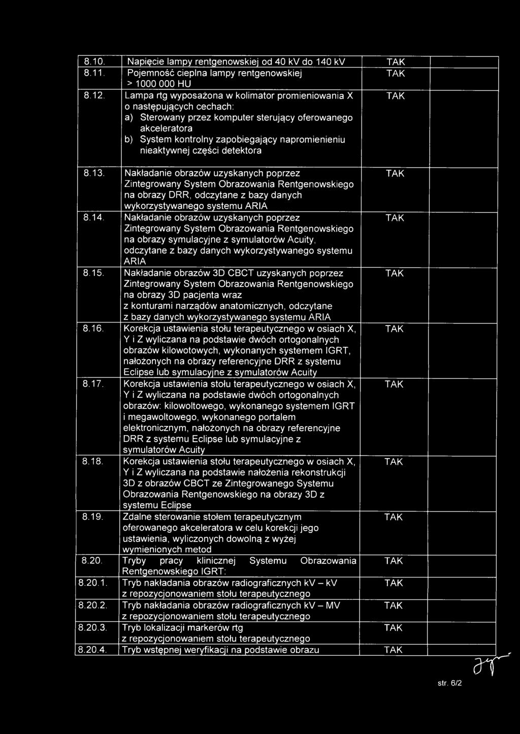 8.10. Napięcie lampy rentgenowskiej od 40 kv do 140 kv 8.11. Pojemność cieplna lampy rentgenowskiej > 1000 000 HU 8.12.