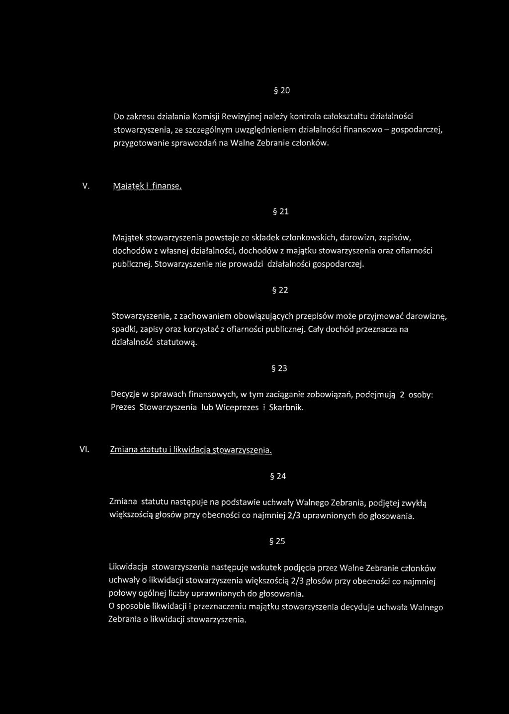 Cały dochód przeznacza na działalność statutową. 23 Decyzje w sprawach finansowych, w tym zaciąganie zobowiązań, podejmują 2 osoby: Prezes Stowarzyszenia lub Wiceprezes i Skarbnik. VI.