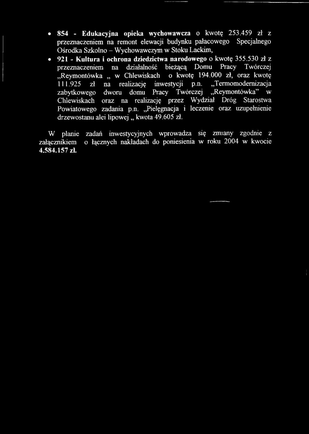 530 zł z przeznaczeniem na działalność bieżącą Domu Pracy Twórczej Reymontówka w Chlewiskach o kwotę 194.000 zł, oraz kwotę 111.925 zł na realizację inwestycji p.n. Termomodemizacja zabytkowego dworu domu Pracy Twórczej Reymontówka w Chlewiskach oraz na realizację przez Wydział Dróg Starostwa go zadania p.