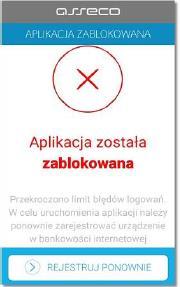 komunikat Aplikacja została zablokowana. W takim przypadku, konieczne będzie ponowne powiązanie urządzenia mobilnego z systemem bankowości elektronicznej. 6.