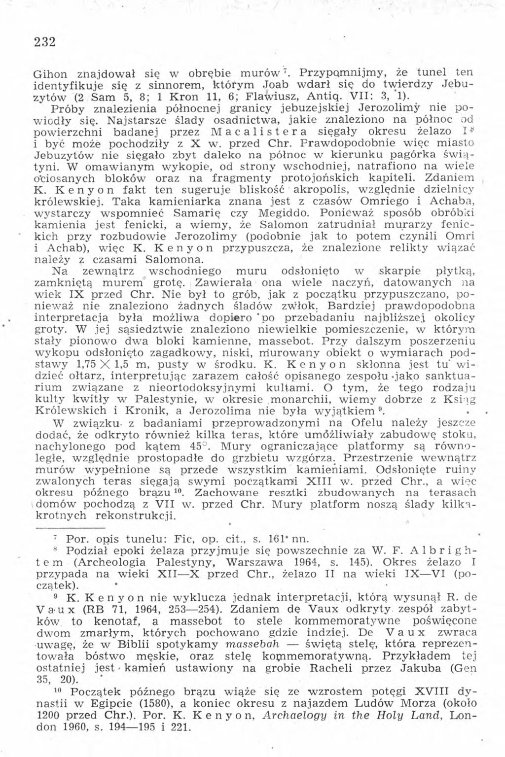 232 Gihon znajdował się w obrębie murów7. 8 Przypctmnijmy, że tunel ten identyfikuje się z sinnorem, którym Joab wdarł się do twierdzy Jebuzytów (2 Sam 5, 8; 1 Kron 11, 6; Flawiusz, Antiq. VII: 3, 1).