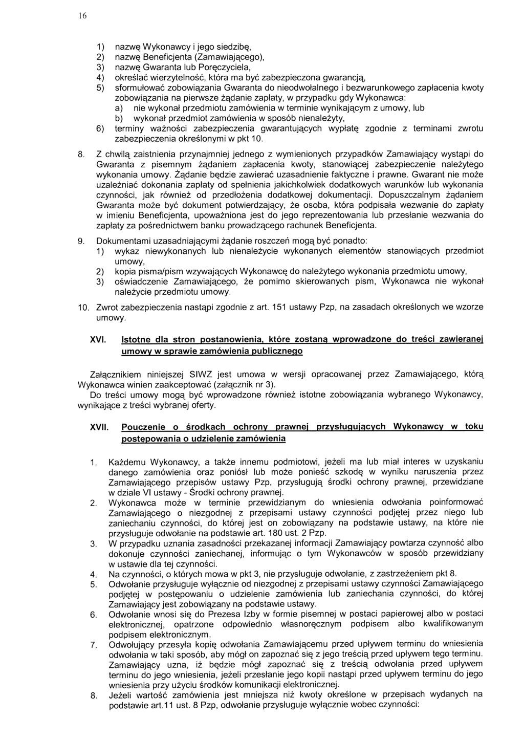 16 1) nazwę Wykonawcy i jego siedzibę, 2) nazwę Beneficjenta (Zamawiającego), 3) nazwę Gwaranta lub Poręczyciela, 4) określać wierzytelność, która ma być zabezpieczona gwarancją 5) sformułować