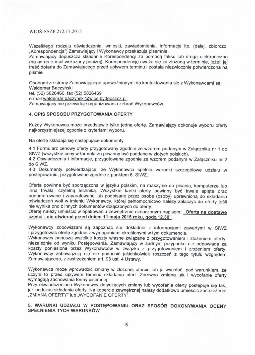 Wszelkiego rodzaju oswiadczenia, wnioski, zawiadomienia, informacje itp. (dalej, zbiorczo,,,korespondencja") Zamawiaja.cy i Wykonawcy przekazujq pisemnie.