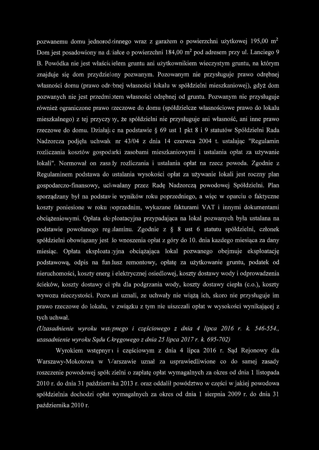 Pozowanym nie przysługuje prawo odrębnej własności domu (prawo odrębnej własności lokalu w spółdzielni mieszkaniowej), gdyż dom pozwanych nie jest przedmiotem własności odrębnej od gruntu.