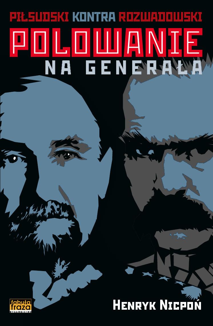 Piłsudski kontra Rozwadowski Z Henrykiem Nicponiem, autorem książki Polowanie na generała.