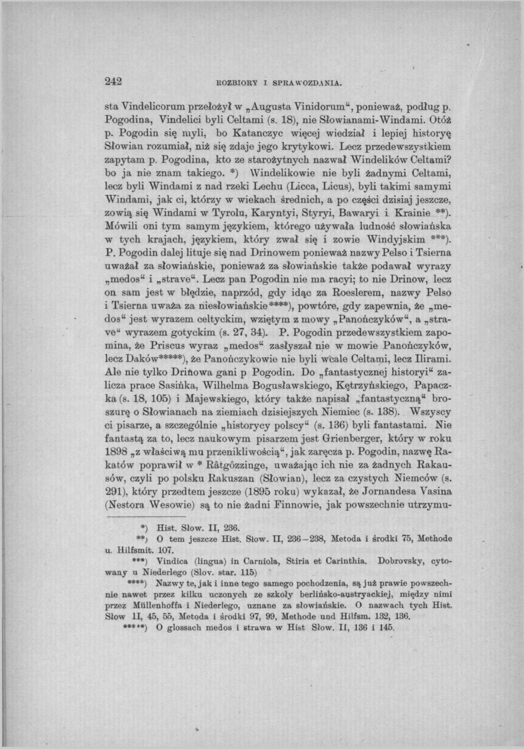 242 KOZBIORY I SPRAWOZDANIA. sta Vindelicorum przełożył w Augusta Vinidorum", ponieważ, podług p. Pogodina, Vindelici byli Celtami (s. 18), nie Słowianami-Windami. Otóż p.
