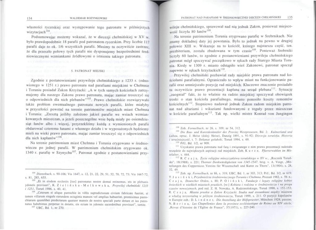 134 WALDEMAR ROZYNKOWSKI własności rycerskiej oraz występowanie tego patronatu w późniejszych wizytacjach 104. Podsumowując możemy wskazać, że w diecezji chełmińskiej w XV w.