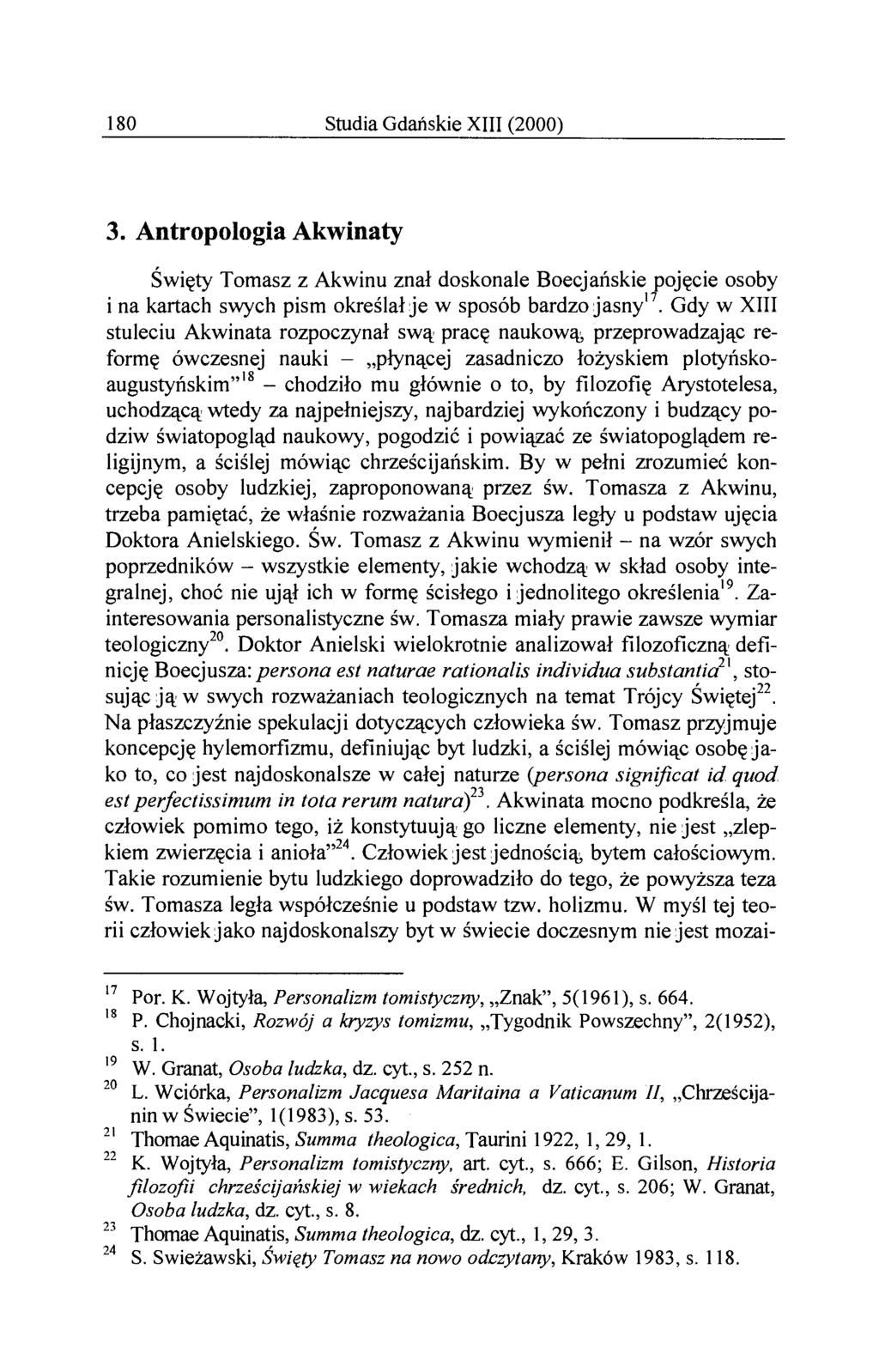 180 Studia Gdańskie XIII (2000) 3. Antropologia Akwinaty Święty Tomasz z Akwinu znał doskonale Boecjańskie pojęcie osoby i na kartach swych pism określał je w sposób bardzo jasny 17.