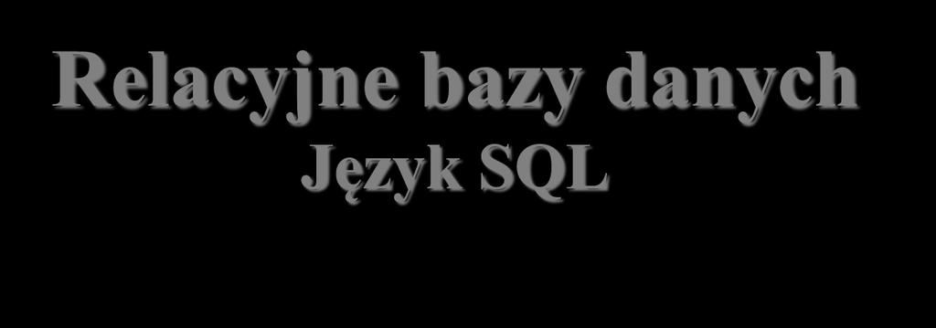 Relacyjne bazy danych Język SQL