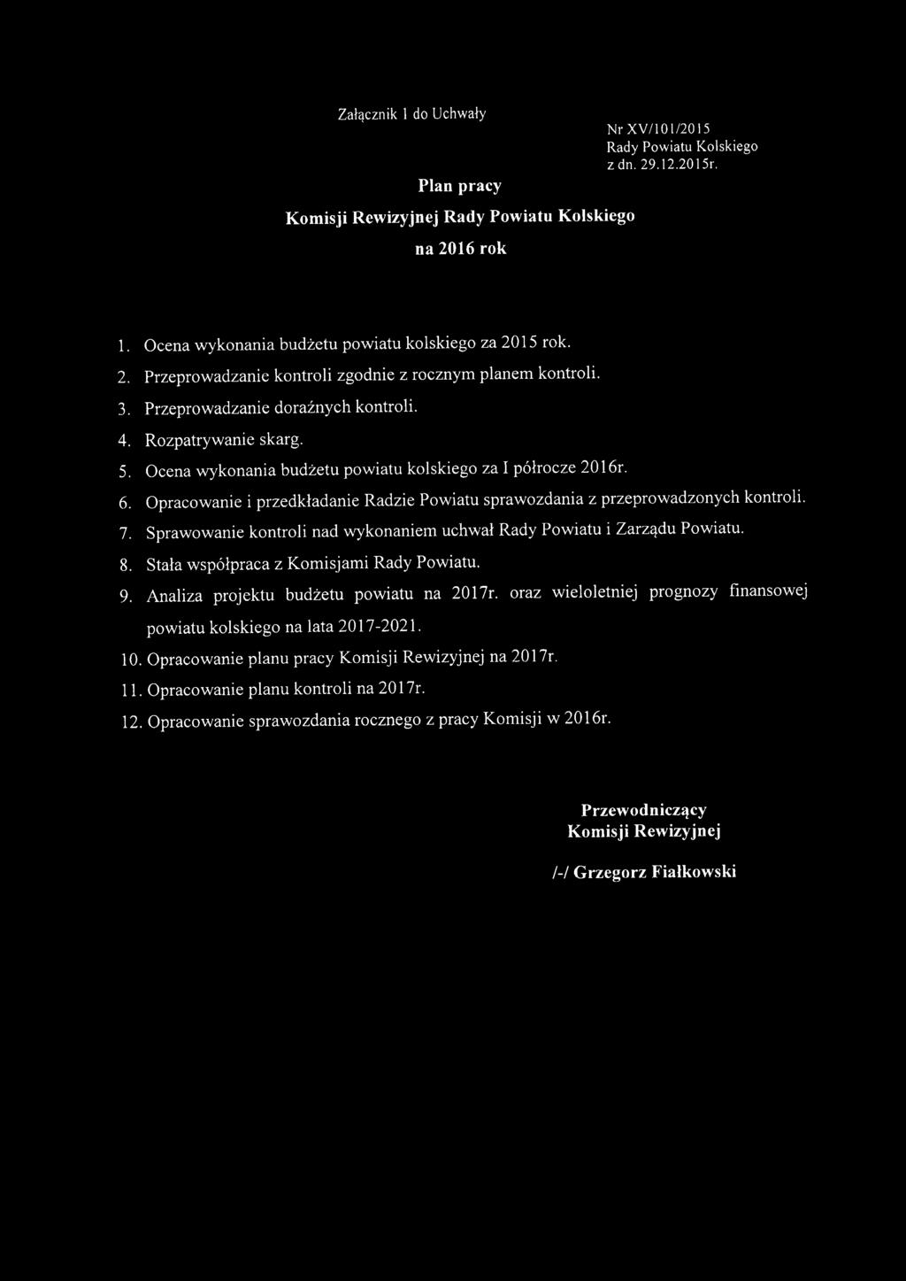 Opracowanie i przedkładanie Radzie Powiatu sprawozdania z przeprowadzonych kontroli. 7. Sprawowanie kontroli nad wykonaniem uchwał Rady Powiatu i Zarządu Powiatu. 8.