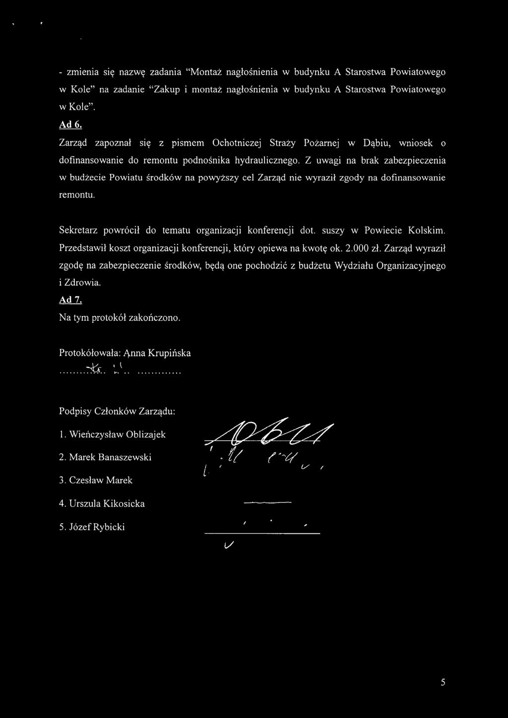 Z uwagi na brak zabezpieczenia w budżecie Powiatu środków na powyższy cel Zarząd nie wyraził zgody na dofinansowanie remontu. Sekretarz powrócił do tematu organizacji konferencji dot.