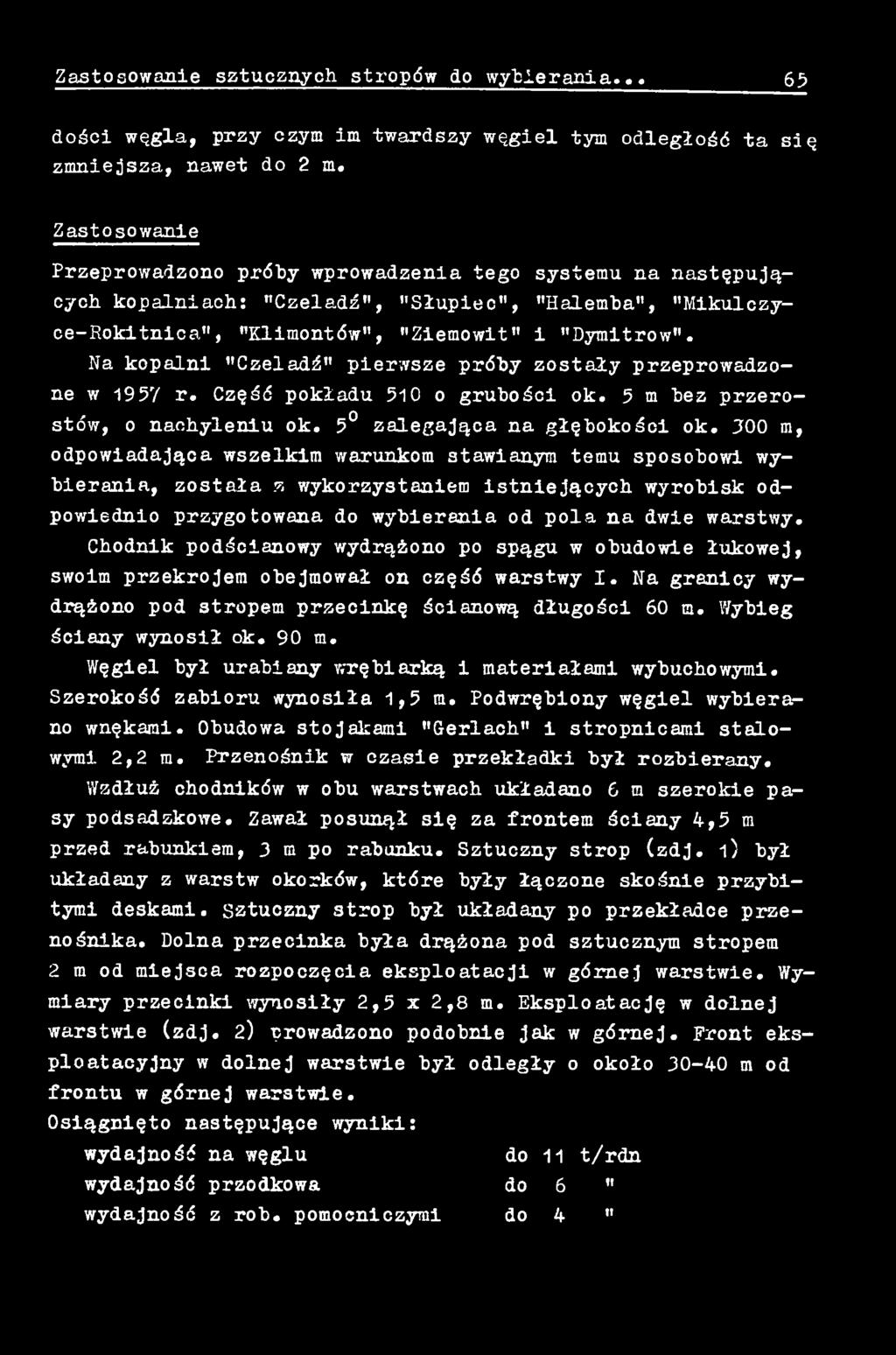 Chodnik podścianowy wydrążono po spągu w obudowie łukowej, swoim przekrojem obejmował on częśó warstwy I. Na granicy wydrążono pod stropem przecinkę ścianową długości 60 m. Wybieg ściany wynosił ok.