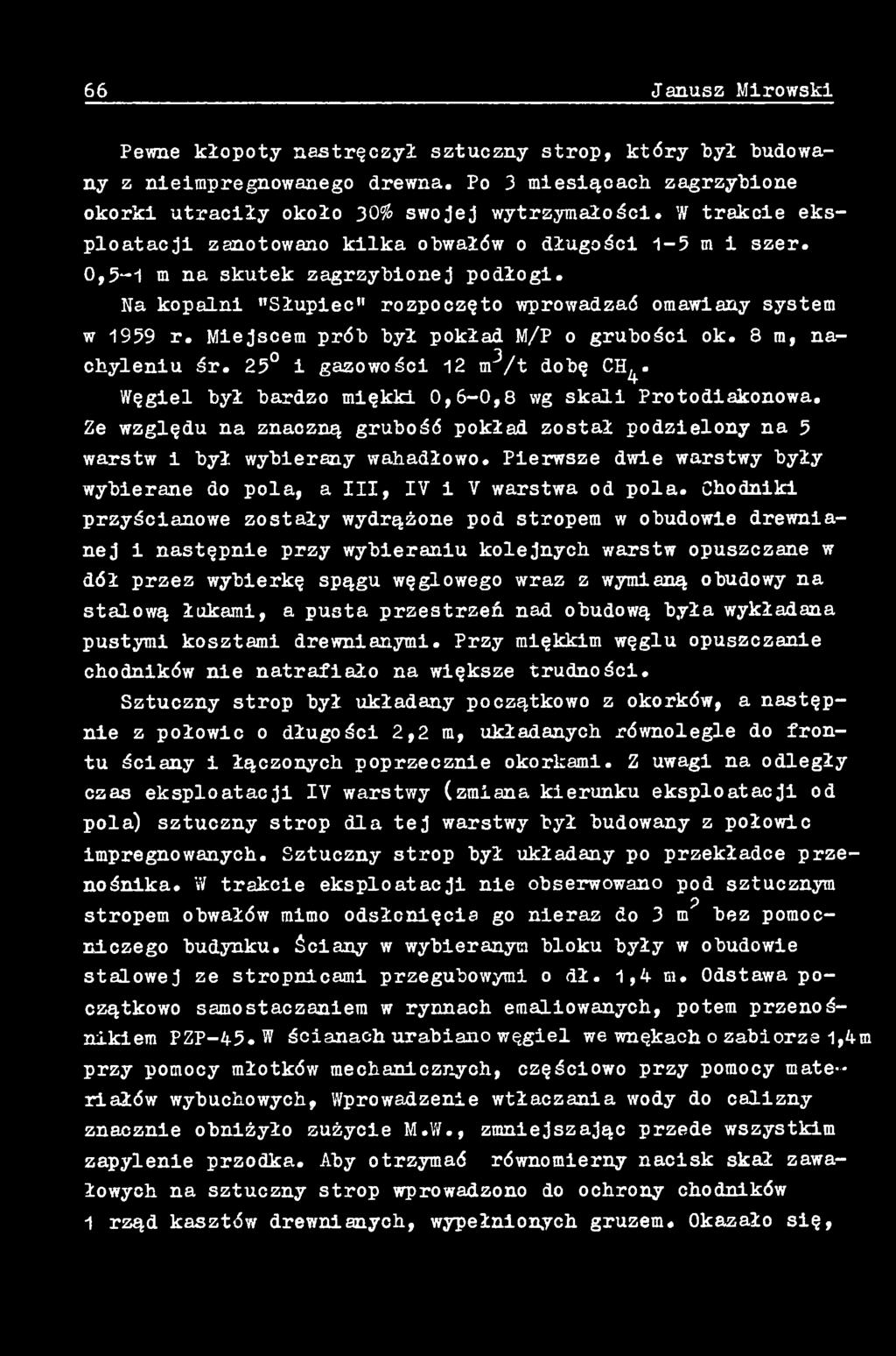 Chodniki przyścianowe zostały wydrążone pod stropem w obudowie drewnianej i następnie przy wybieraniu kolejnych warstw opuszczane w dół przez wybierkę spągu węglowego wraz z wymianą obudowy na
