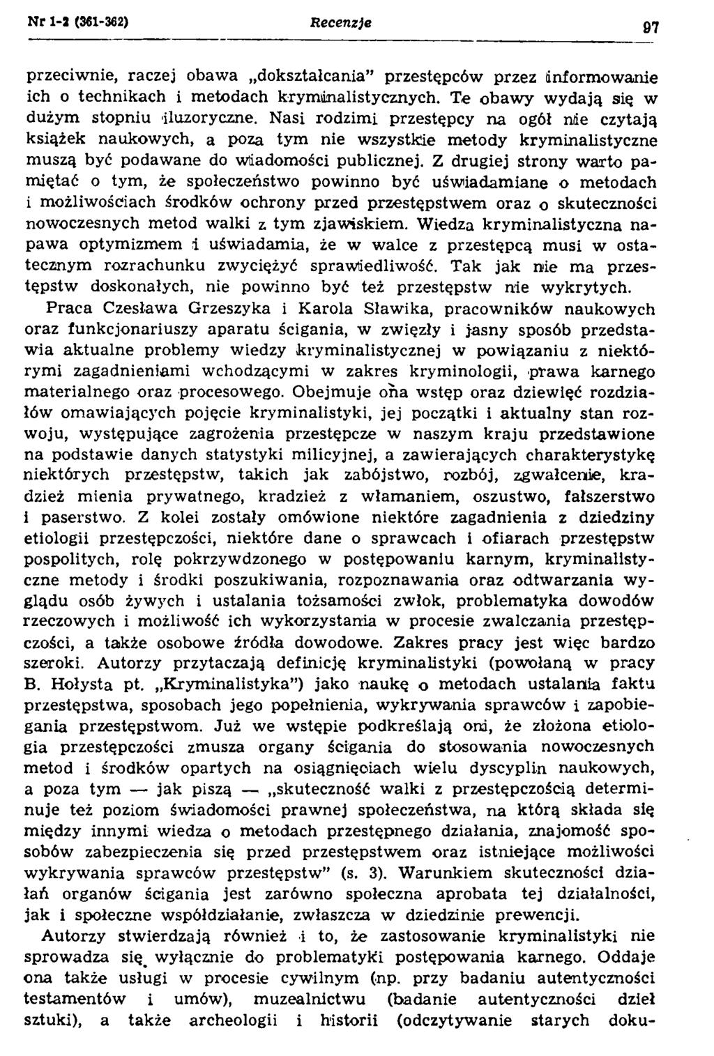 Nr 1-3 (361-362) Recenzje 97 przeciwnie, raczej obawa dokształcania przestępców przez informowanie ich o technikach i metodach kryminalistycznych. Te obawy wydają się w dużym stopniu iluzoryczne.