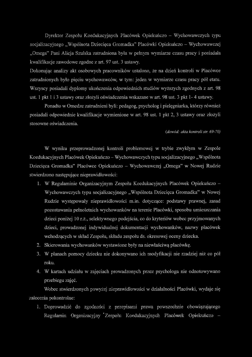 Dokonując analizy akt osobowych pracowników ustalono, że na dzień kontroli w Placówce zatrudnionych było pięciu wychowawców, w tym: jeden w wymiarze czasu pracy pół etatu.