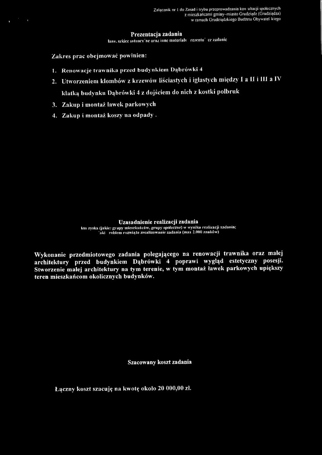 Utworzeniem klombów z krzewów liściastych i iglastych między I a II i llj a IV klatką budynku Dąbrówki 4 z dojściem do nich z kostki polbruk 3. Zakup i montaż ławek parkowych 4.
