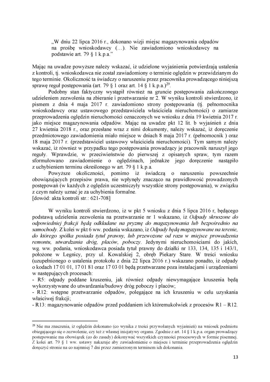 W dniu 22 lipca 2016 r., dokonano wizji miejsc magazynowania odpadów na prośbę wnioskodawcy (...). Nie zawiadomiono wnioskodawcy na podstawie art. 79 1 k.p.a. Mając na uwadze powyższe należy wskazać, iż udzielone wyjaśnienia potwierdzają ustalenia z kontroli, tj.