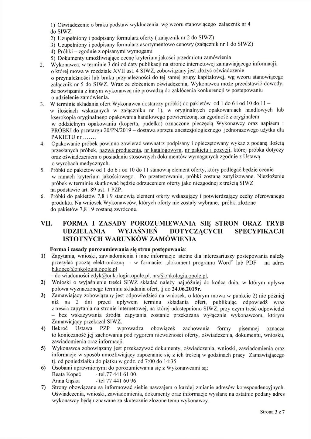 1) Oświadczenie o braku podstaw wykluczenia wg wzoru stanowiącego załącznik nr 4 do SIWZ 2) Uzupełniony i podpisany formularz oferty ( załącznik nr 2 do SIWZ) 3) Uzupełniony i podpisany formularz