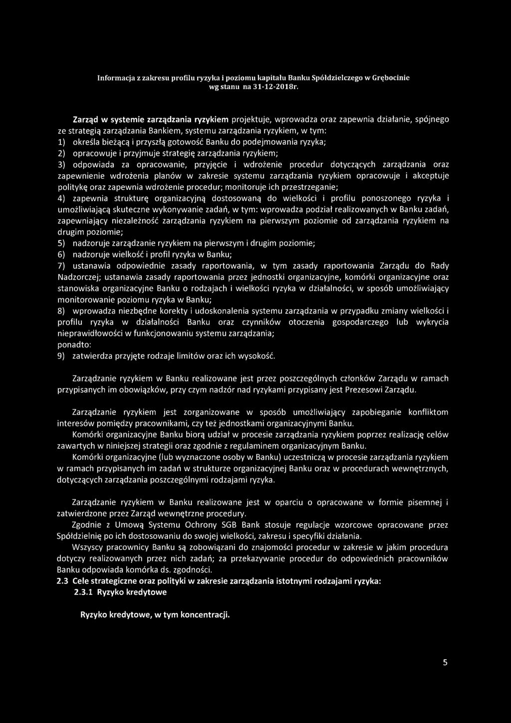 Zarząd w systemie zarządzania ryzykiem projektuje, wprowadza oraz zapewnia działanie, spójnego ze strategią zarządzania Bankiem, systemu zarządzania ryzykiem, w tym: 1) określa bieżącą i przyszłą