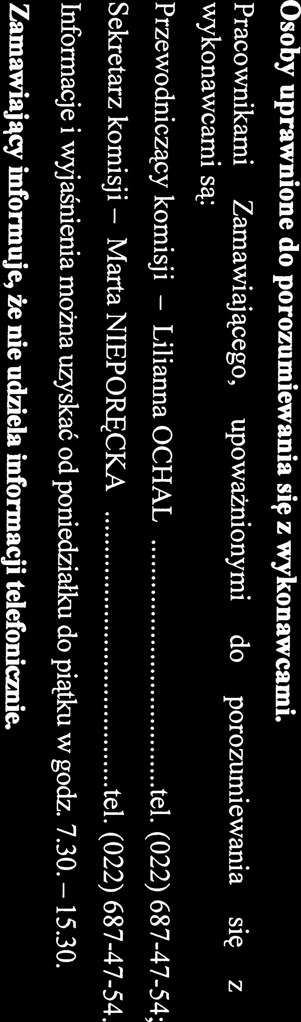 NIEPORĘCKA tel. (022) 687-47-54. Informacje i wyjaśnienia można uzyskać od poniedziałku do piątku w godz. 7.30. 15.30. Zamawiający informuje, że me udziela informacji telefonicznie. X.
