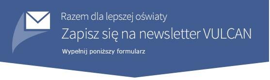 64 Materiały dla uczestnika instruktażu Dodatek: Jak zapisać się na newsletter firmy VULCAN Dzięki informacjom przesyłanym w newsletterze będziesz zawsze miał dostęp do najnowszych danych, bez