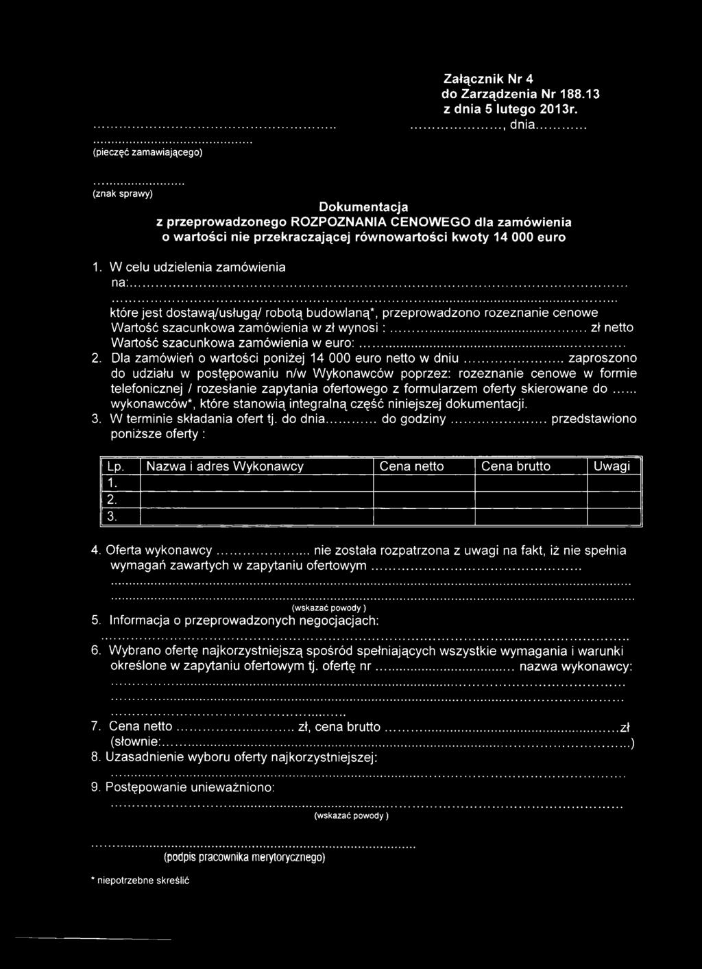 .. zaproszono do udziału w postępowaniu n/w Wykonawców poprzez: rozeznanie cenowe w formie telefonicznej / rozesłanie zapytania ofertowego z formularzem oferty skierowane d o.