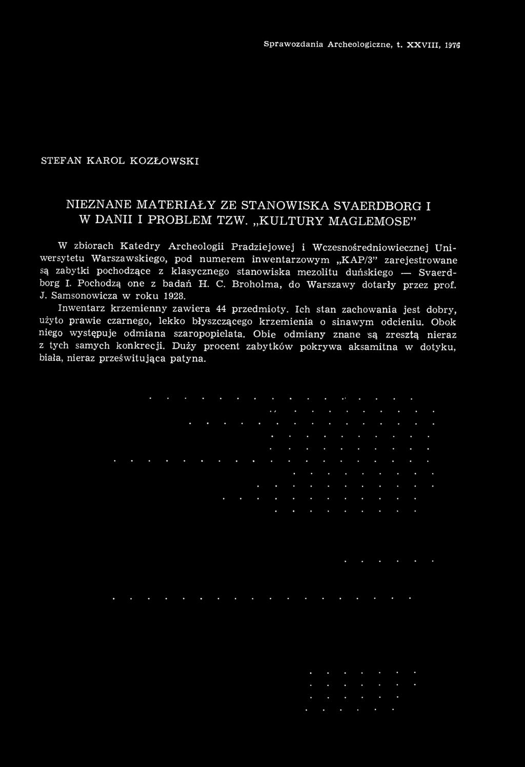 stanowiska mezolitu duńskiego Svaerdborg I. Pochodzą one z badań H. C. Broholma, do Warszawy dotarły przez prof. J. Samsonowicza w roku 1928. Inwentarz krzemienny zawiera 44 przedmioty.