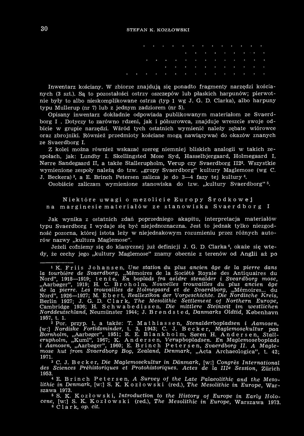 Opisany inwentarz dokładnie odpowiada publikowanym materiałom ze Svaerdborg I 1. Dotyczy to zarówno rdzeni, jak i półsurowca, znajduje wreszcie swoje odbicie w grupie narzędzi.