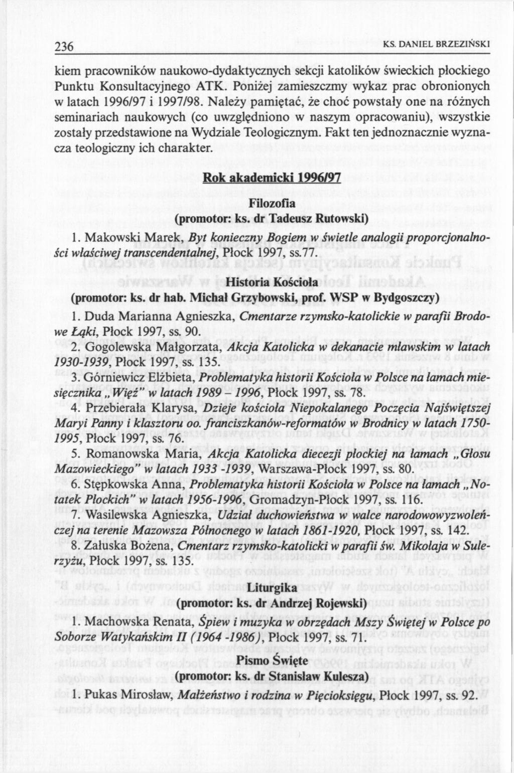 236 KS. DANIEL BRZEZIŃSKI kiem pracowników naukowo-dydaktycznych sekcji katolików świeckich płockiego Punktu Konsultacyjnego ATK. Poniżej zamieszczmy wykaz prac obronionych w latach 1996/97 i 1997/98.