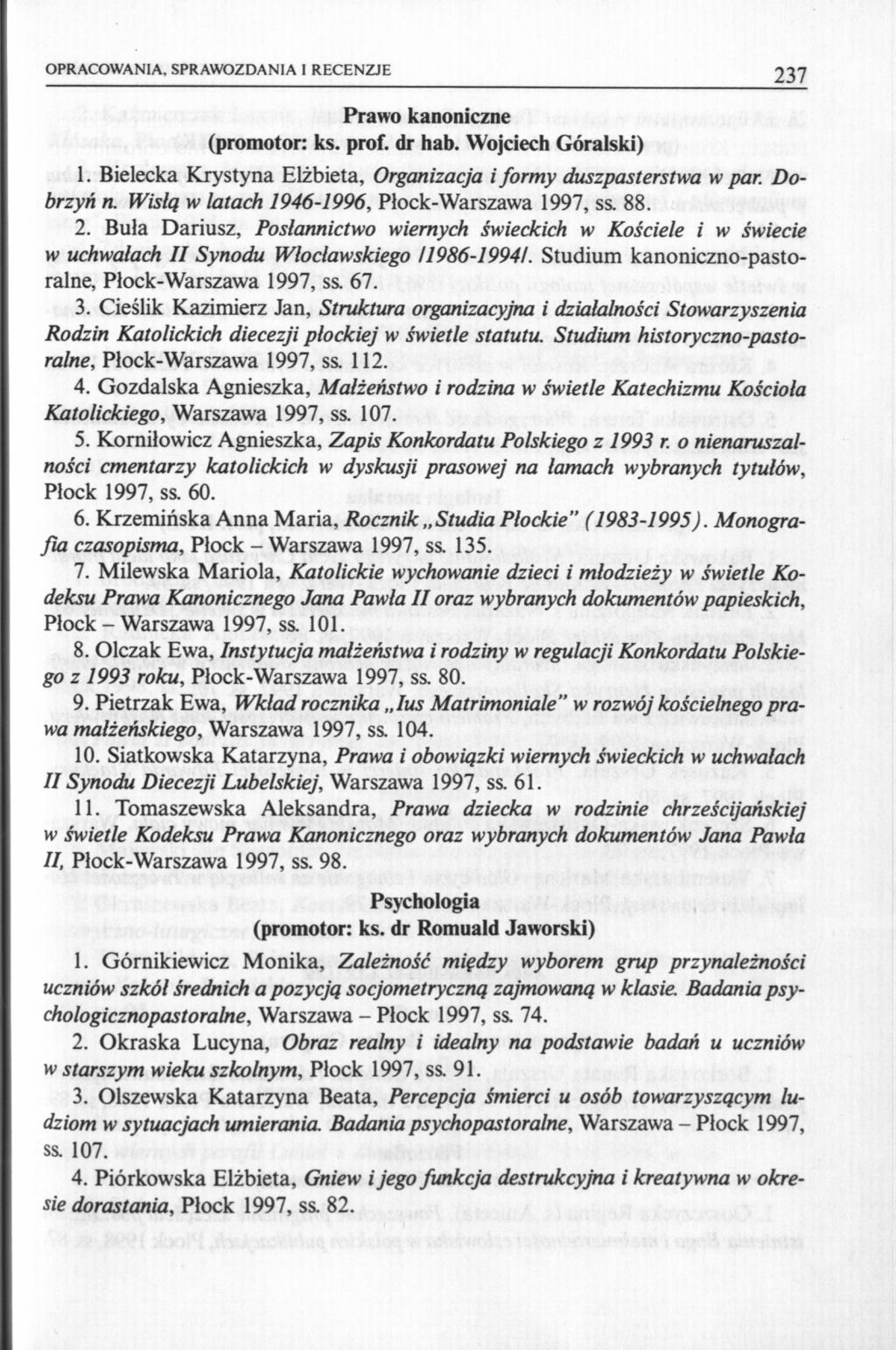 OPRACOWANIA, SPRAWOZDANIA I RECENZJE Prawo kanoniczne (promotor: ks. prof. dr hab. Wojciech Góralski) 1. Bielecka Krystyna Elżbieta, Organizacja i formy duszpasterstwa w par. Dobrzyń n.