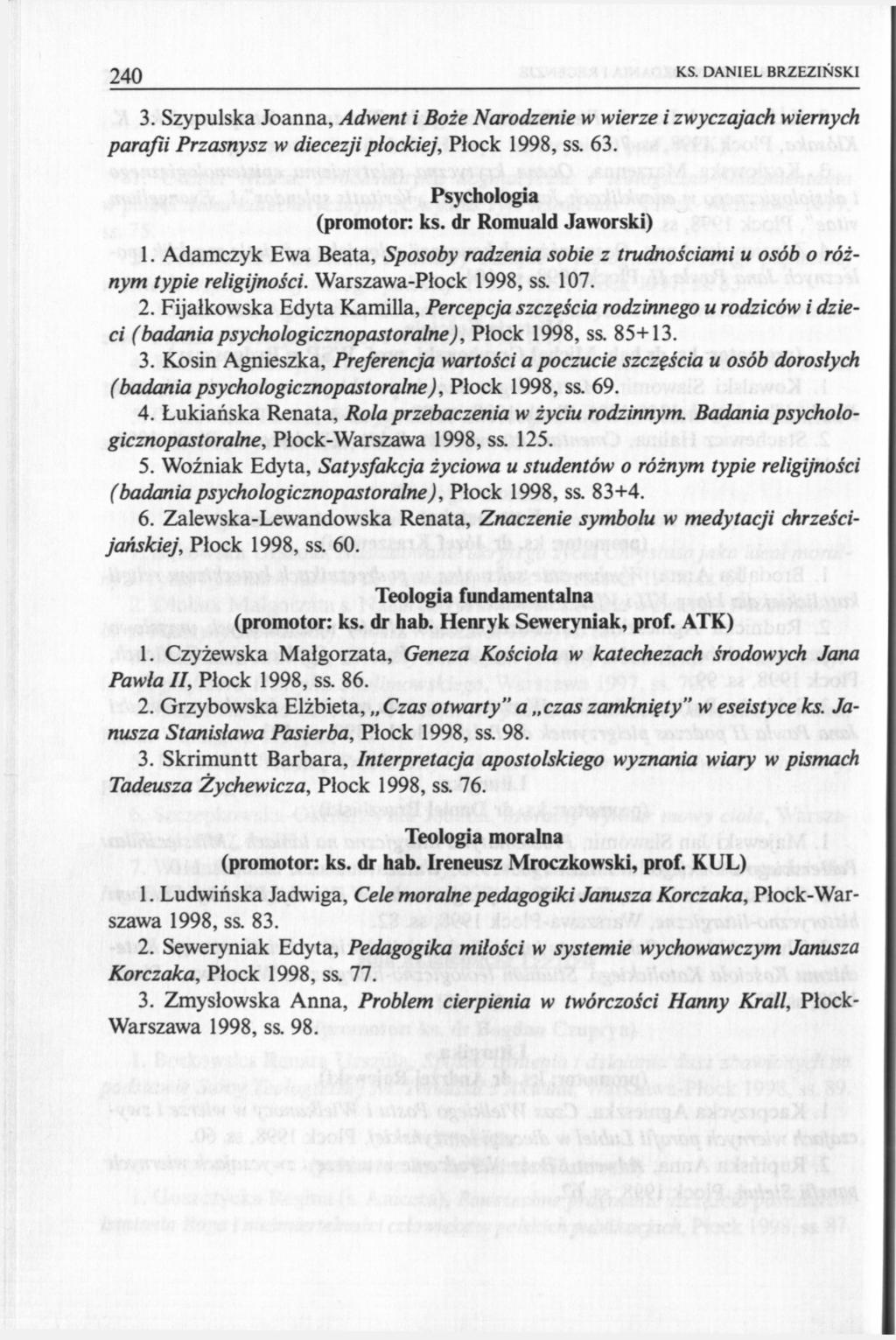 240 KS. DANIEL BRZEZIŃSKI 3. Szypulska Joanna, Adwent i Boże Narodzenie w wierze i zwyczajach wiernych parafii Przasnysz w diecezji płockiej, Płock 1998, ss. 63. Psychologia (promotor: ks.