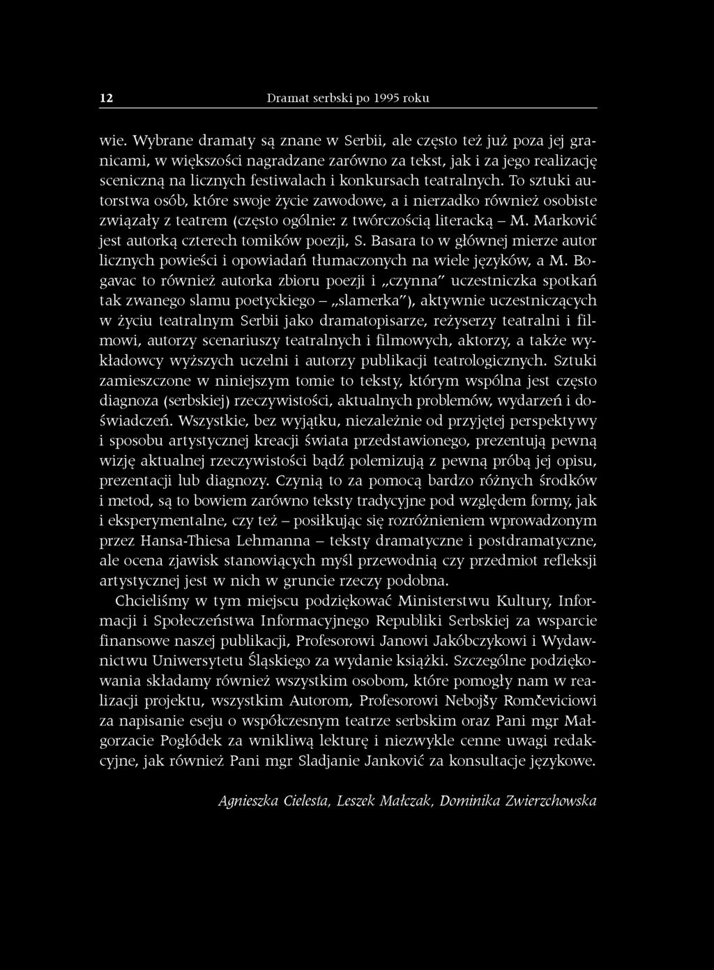 To sztuki autorstwa osób, które swoje życie zawodowe, a i nierzadko również osobiste związały z teatrem (często ogólnie: z twórczością literacką - M. Marković jest autorką czterech tomików poezji, S.