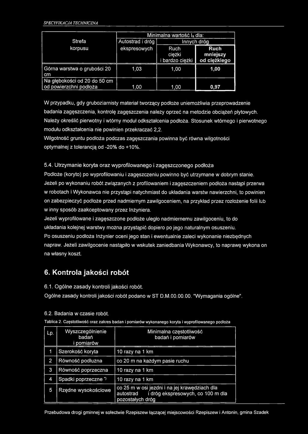 metodzie obciążeń płytowych. Należy określić pierwotny i wtórny moduł odkształcenia podłoża. Stosunek wtórnego i pierwotnego modułu odkształcenia nie powinien przekraczać 2,2.