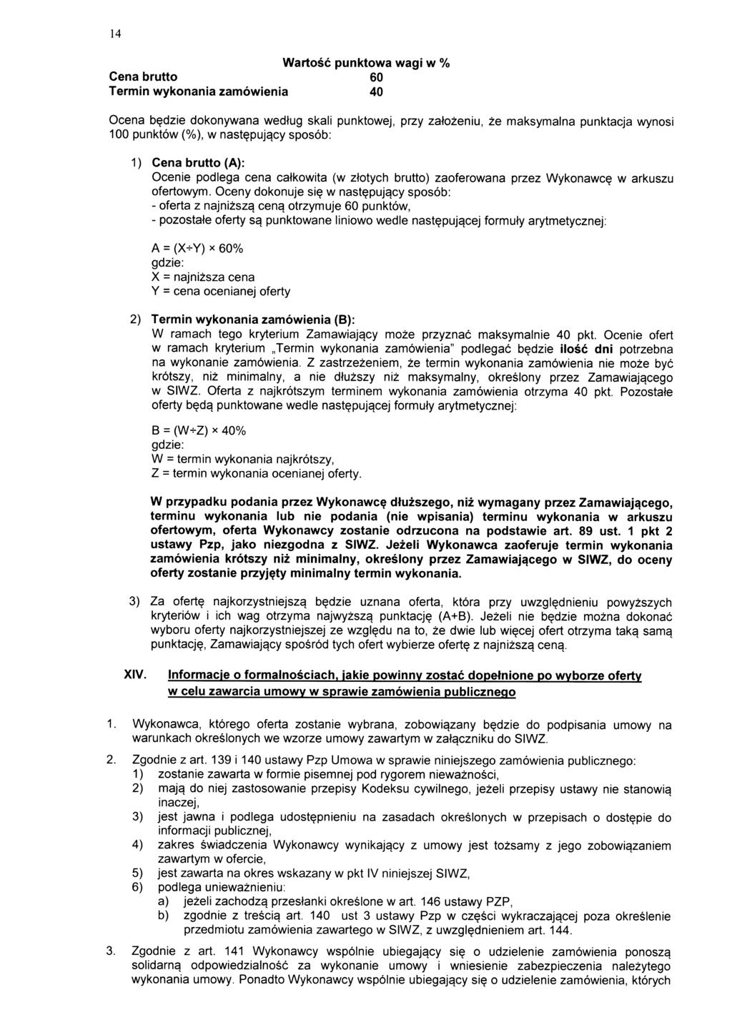 14 Wartosc punktowa wagi w % Cena brutto 60 Termin wykonania zamowienia 40 Ocena b?dzie dokonywana wedtug skali punktowej, przy zatozeniu, ze maksymalna punktacja wynosi 100 punktow (%), w nast?