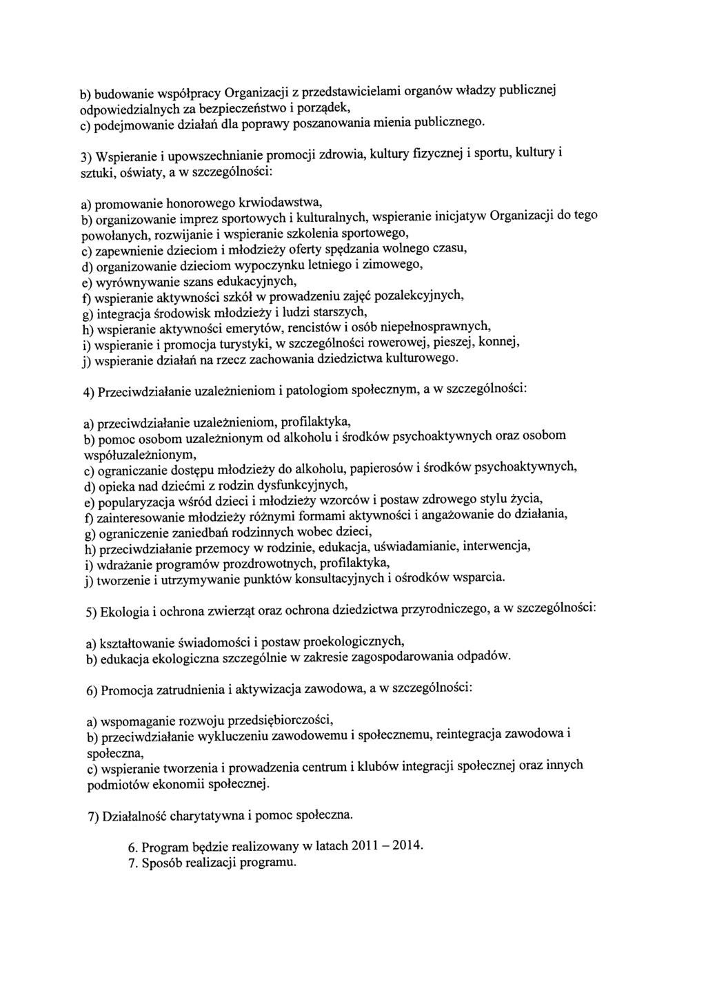 b) budowanie współpracy Organizacji z przedstawicielami organów władzy publicznej odpowiedzialnych za bezpieczeństwo i porządek, c) podejmowanie działań dla poprawy poszanowania mienia publicznego.