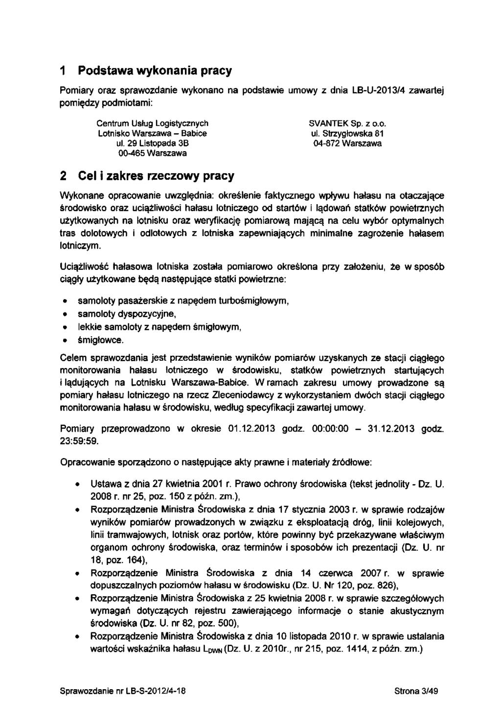 Podstawa wykonania pracy Pomiary oraz sprawozdanie wykonano na podstawie umowy z dnia LBU03/4 zawartej pomiędzy podmiotami: Centrum Usług Logistycznych SN/ANTEK Sp. z o.o. Lotnisko Warszawa Babice ul.