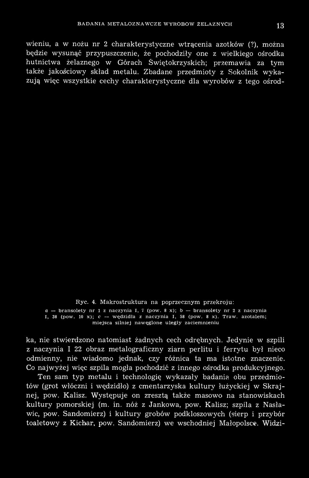Zbadane przedmioty z Sokolnik wykazują więc wszystkie cechy charakterystyczne dla wyrobów z tego ośrod- Ryc. 4. Makrostruktura na poprzecznym przekroju: a bransolety nr 1 z naczynia I, 7 (pow.