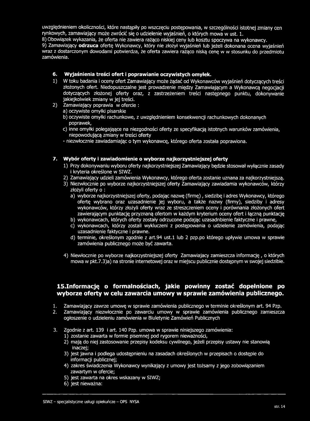 9) Zam aw iający odrzuca ofertę W ykonawcy, który nie złożył wyjaśnień lub jeżeli dokonana ocena wyjaśnień w raz z dostarczonym dow odam i potwierdza, że oferta zawiera rażąco niską cenę w w stosunku