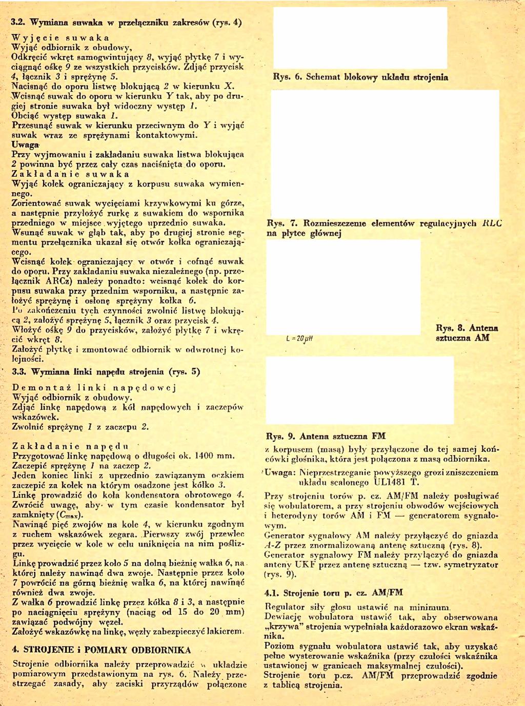 3.2. Wymiana suwaka w przełączniku zakresów (rys. 4) Wyjęcie suwaka Wyjąć odbiornik z obudowy. Odkręcić wkręt samogwintujący 8, wyjąć płytkę 7 i wyciągnąć ośkę 9 ze wszystkich przycisków.