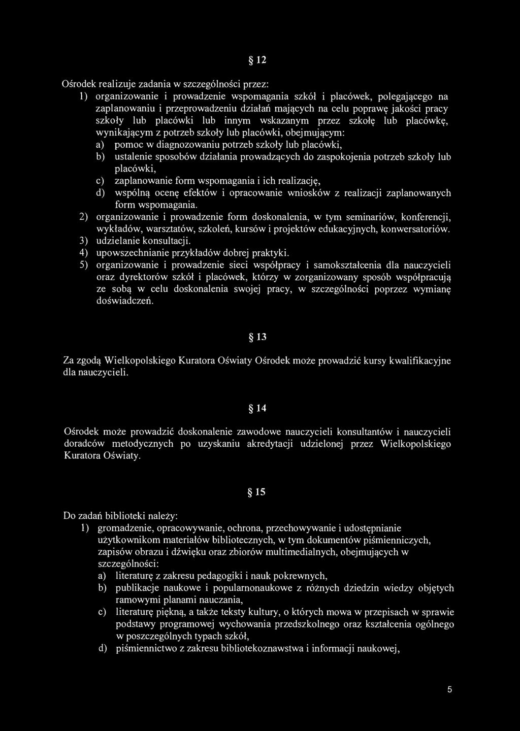 12 Ośrodek realizuje zadania w szczególności przez: 1) organizowanie i prowadzenie wspomagania szkól i placówek, polegającego na zaplanowaniu i przeprowadzeniu działań mających na celu poprawę