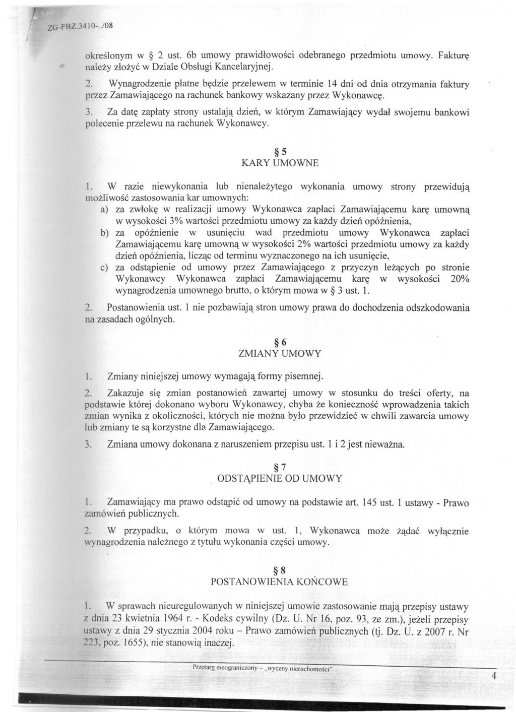 r. / ZG-FBZ.3410-../08. okreslonym w 2 ust. 6b umowy prawidlowosci odebranego przedmiotu umowy. Fakture nalezy zlozyc w Dziale Obslugi Kancelaryjnej. 2. Wynagrodzenie platne bedzie przelewem w tenninie 14 dni od dnia otrzymania faktury przez Zamawiajacego na rachunek bankowy wskazany przez Wykonawce.