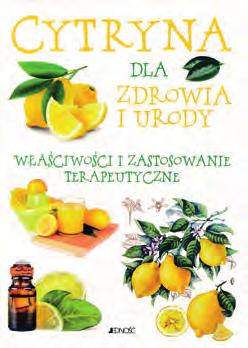 160, miękka, kolorowe ilustracje, kredowy papier KOD: 719013 Rabat 40% Cytryna dla zdrowia i urody Właściwości i zastosowanie terapeutyczne Cytryna już w czasach starożytnych była uznawana za