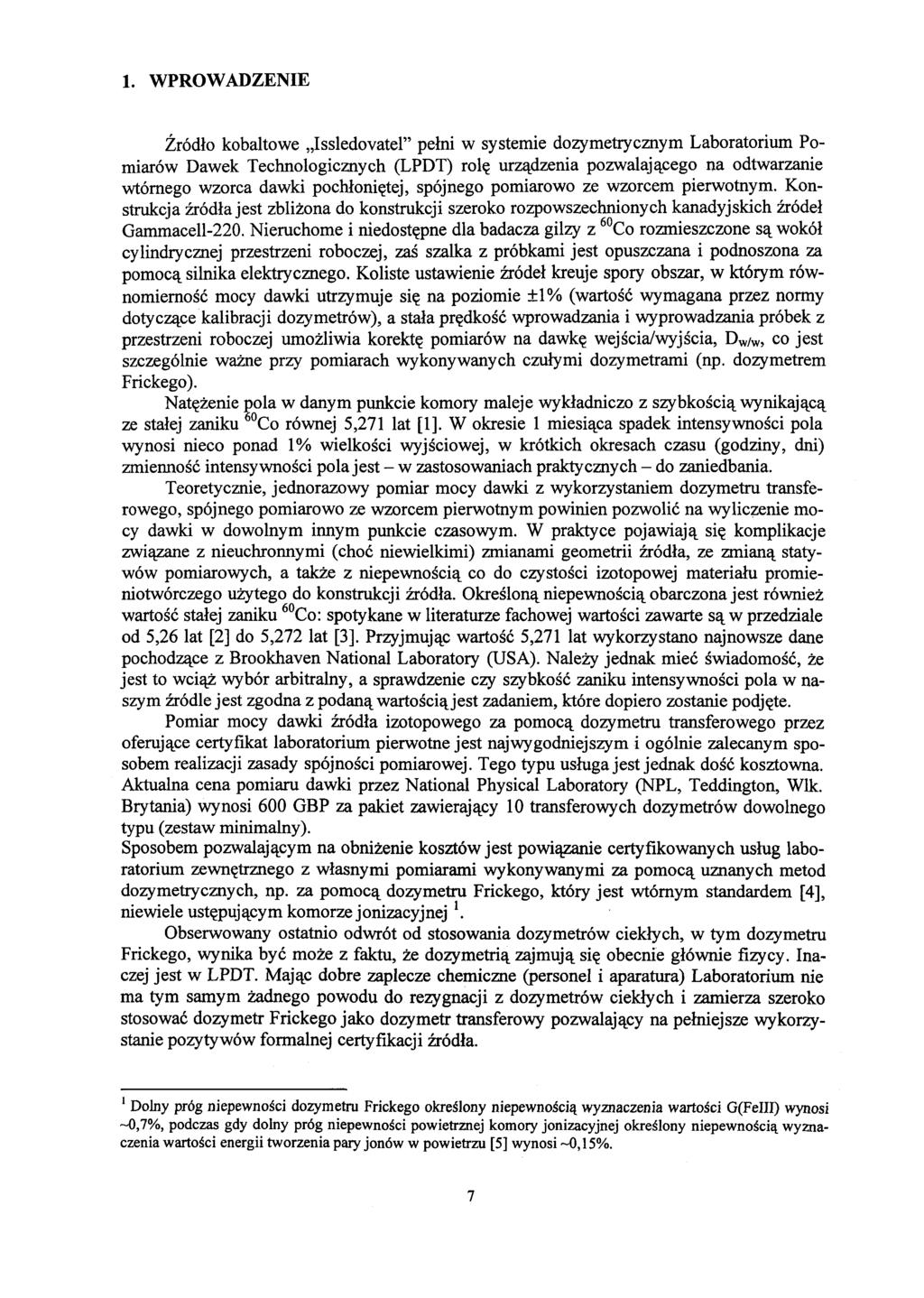 1. WPROWADZENIE Źródło kobaltowe Issledovatel" pełni w systemie dozymetrycznym Laboratorium Pomiarów Dawek Technologicznych (LPDT) rolę urządzenia pozwalającego na odtwarzanie wtórnego wzorca dawki