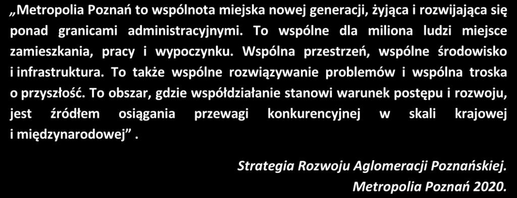 Metropolia Poznań to wspólnota miejska nowej generacji, żyjąca i rozwijająca się ponad granicami administracyjnymi. To wspólne dla miliona ludzi miejsce zamieszkania, pracy i wypoczynku.