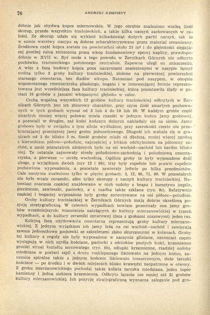 76 ANDRZEJ KEMPISTY dobnie jak obydwa kopce miernowskie. W jego obrębie znaleziono wielką ilość skorup, przede wszystkim trzcinieckich, a także kilka naczyń zachowanych w całości.