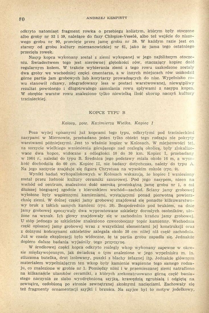 80 ANDRZEJ KEMPISTY odkryto natomiast fragment rowka o przebiegu kolistym, którym były otoczone albo groby nr 52 i 59, należące do fazy Chłopice-Veselé, albo też wejście do niszowego grobu nr 90,
