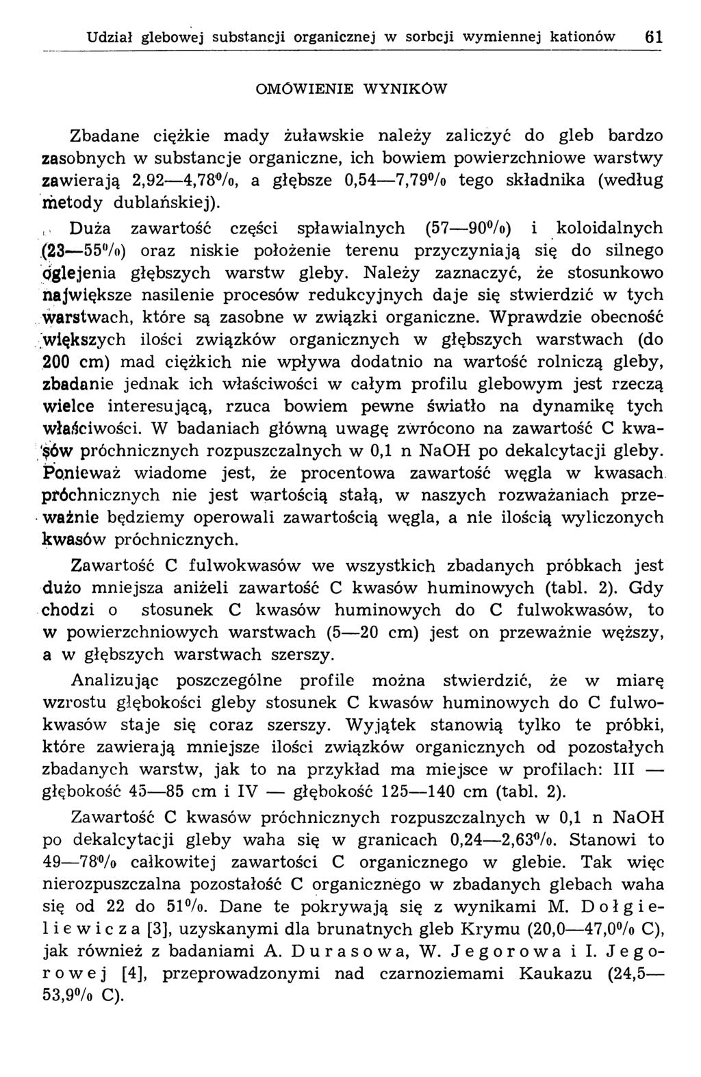 Udział glebowej substancji organicznej w sorbcji wymiennej kationów 61 OMÓWIENIE WYNIKÓW Zbadane ciężkie mady żuławskie należy zaliczyć do gleb bardzo zasobnych w substancje organiczne, ich bowiem
