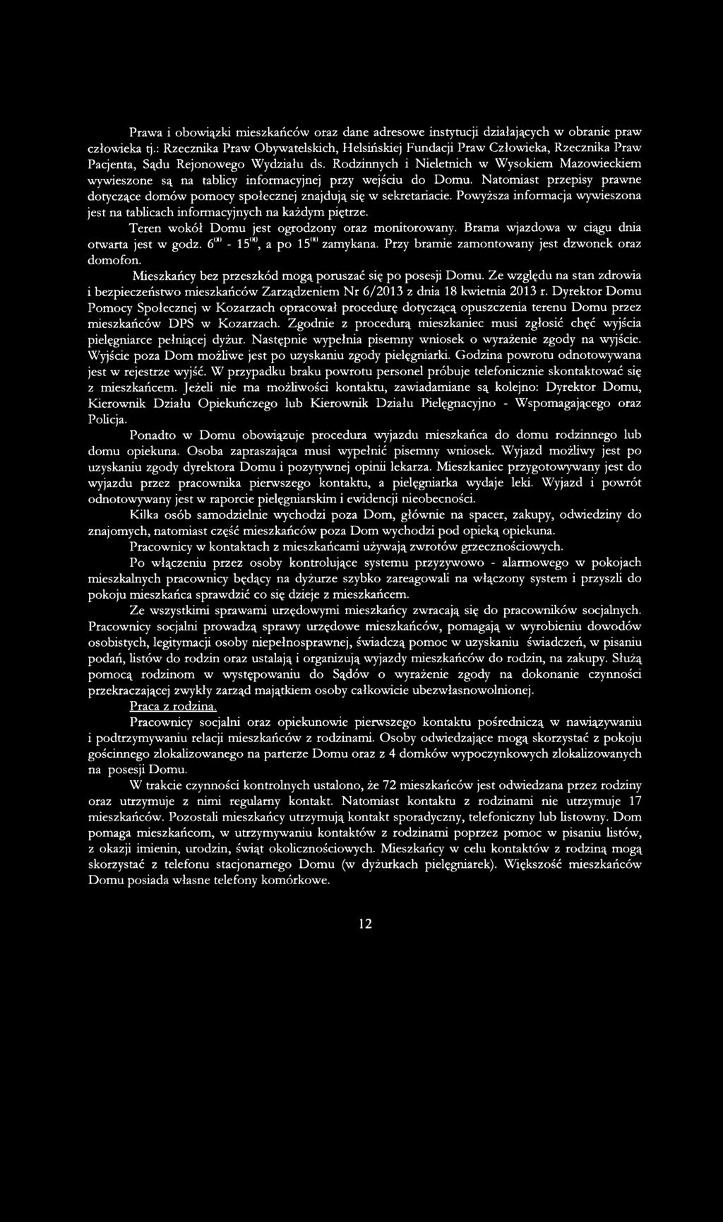 Rodzinnych i Nieletnich w Wysokiem Mazowieckiem wywieszone są na tablicy informacyjnej przy wejściu do Domu. Natomiast przepisy prawne dotyczące domów pomocy społecznej znajdują się w sekretariacie.