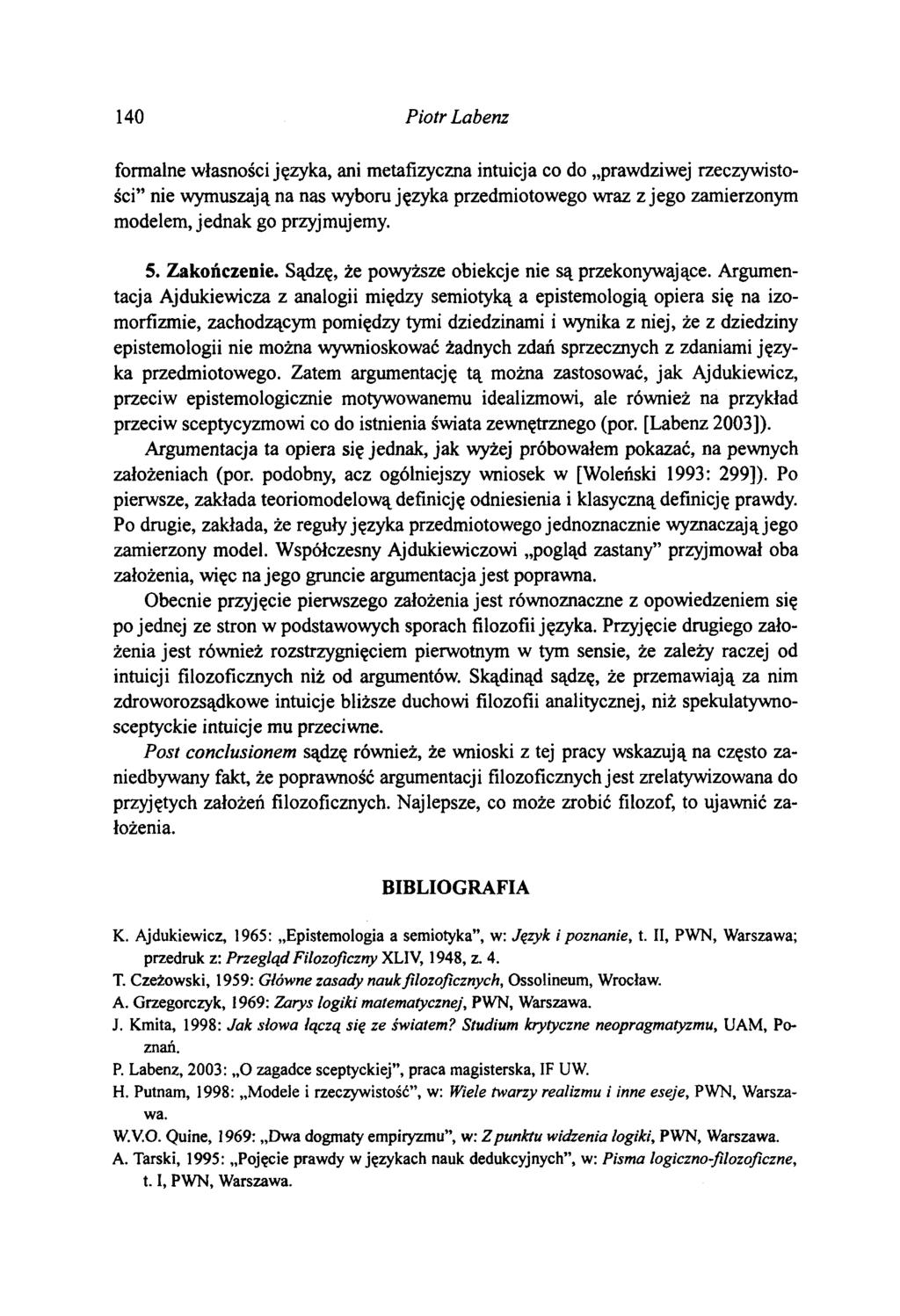 140 Piotr Labenz formalne własności języka, ani metafizyczna intuicja co do prawdziwej rzeczywistości nie wymuszają na nas wyboru języka przedmiotowego wraz z jego zamierzonym modelem, jednak go